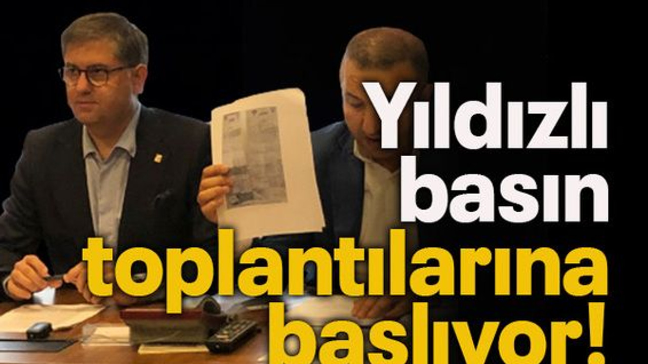 Yıldızlı basın toplantılarına başlıyor!